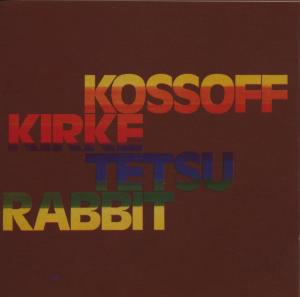 KOSSOFF/KIRKE/TETSU/RABBI