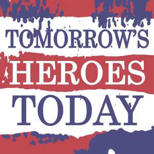 Tomorrows Heroes Today and Th